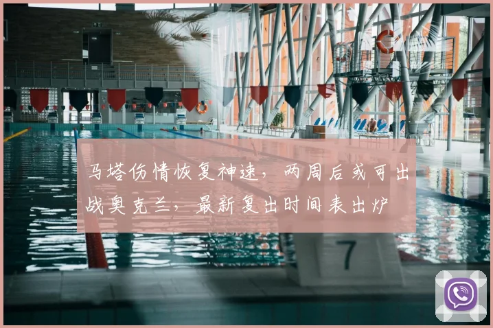 马塔伤情恢复神速，两周后或可出战奥克兰，最新复出时间表出炉